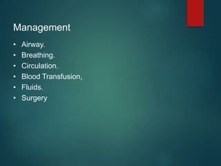 Management
• Airway.
• Breathing.
• Circulation.
• Blood Transfusion,
• Fluids.
• Surgery
 