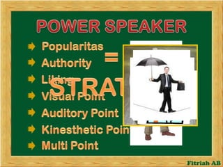 POWER SPEAKERPopularitas=STRATEGIAuthorityLikingVisual PointAuditory PointKinesthetic PointMulti Point