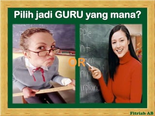 Pilihjadi GURU yang mana?OR