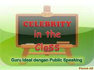 CELEBRITY in the Class Guru Ideal dengan Public Speaking 
