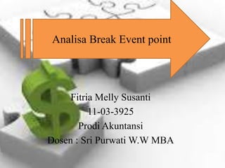 Fitria Melly Susanti
11-03-3925
Prodi Akuntansi
Dosen : Sri Purwati W.W MBA
Analisa Break Event point
 