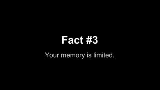 Fact #3
Your memory is limited.
 