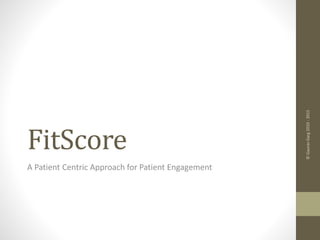 ©GauravGarg2010-2015
FitScore
A Patient Centric Approach for Patient Engagement
 