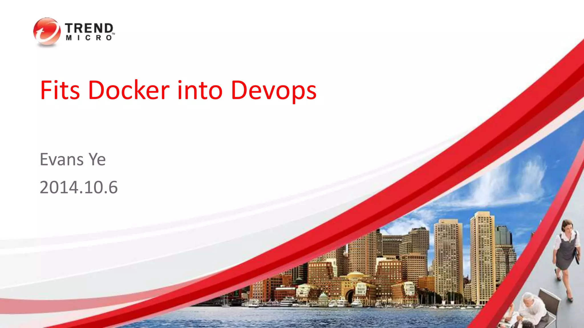 Fits Docker into Devops 
Evans Ye 
2014.10.6 
 