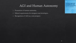 AGI and Human Autonomy
Promotion of human autonomy.
Ethical requirements for designers and developers.
Recognition of AGI as a real prospect.
19
 