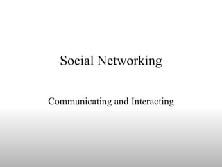 Social Networking Communicating and Interacting 