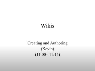 Wikis Creating and Authoring (Kevin) (11:00– 11:15) 