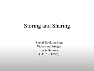 Storing and Sharing Social Bookmarking Videos and Images Presentations (11:15 – 12:00) 