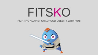 “gammhealth”
FITSKOFIGHTING AGAINST CHILDHOOD OBESITY WITH FUN!
 