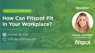 The future of workplace wellness.
All in one spot.
COO/Co-Founder SAMMY COURTRIGHT
Phone 833-348-7768
Email marketing@fitspotwellness.com
www.fitspotwellness.com
The Future of Workplace Wellness
All In One Spot
Exclusive Webinar:
How Can Fitspot Fit
In Your Workplace?
 