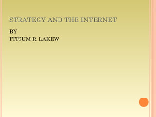 STRATEGY AND THE INTERNET
BY
FITSUM R. LAKEW
 