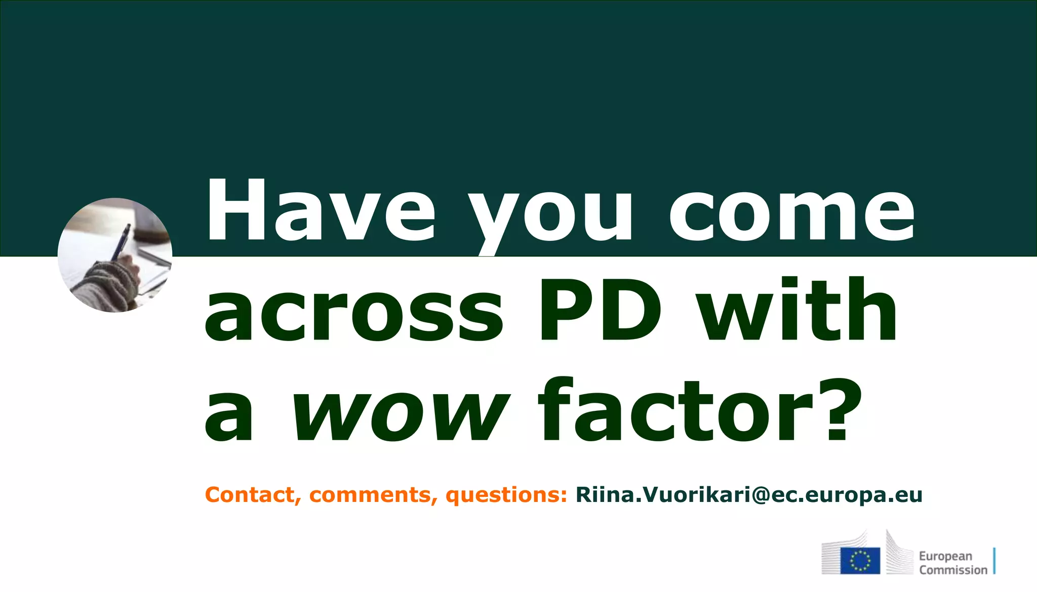 Have you come
across PD with
a wow factor?
Contact, comments, questions: Riina.Vuorikari@ec.europa.eu
 