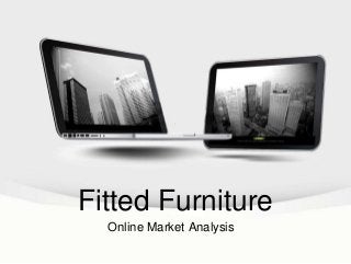 Fitted Furniture
Online Market Analysis
 