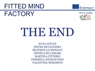 THE END
IULIA LITCAN
PIETRA DE OLIVEIRA
BEATRICE LO MONACO
MONICA DE LAZZARI
MARTINA CITTERIO
FEDERICA ANGELICCHIO
VALENTINA MORABITO
FITTED MIND
FACTORY
 