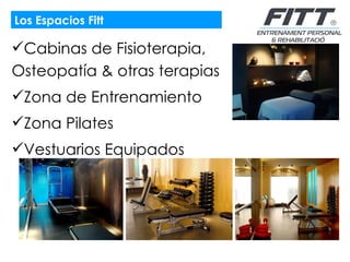 Los Espacios Fitt  Cabinas de Fisioterapia, Osteopatía & otras terapias Zona de Entrenamiento Zona Pilates Vestuarios Equipados  