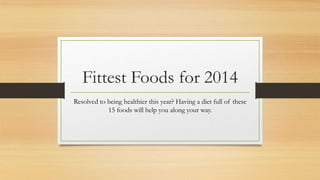 Fittest Foods for 2014
Resolved to being healthier this year? Having a diet full of these
15 foods will help you along your way.

 