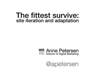 The fittest survive:
site iteration and adaptation




             @apetersen
 