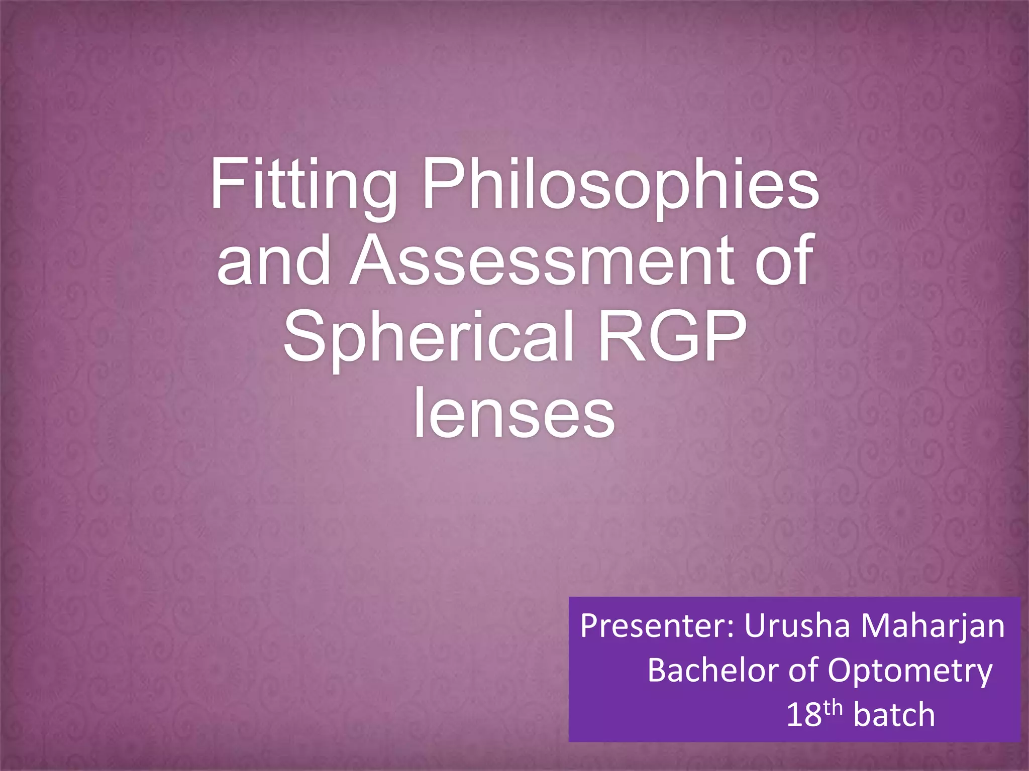 Fitting Philosophies and Assessment of Spherical RGP lenses PPT
