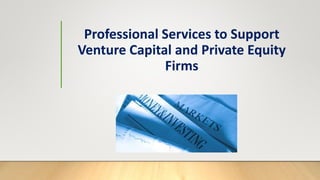 Professional Services to Support
Venture Capital and Private Equity
Firms
 