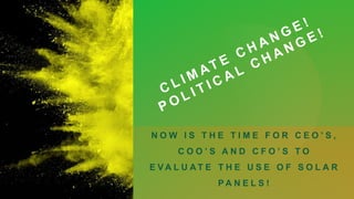N O W I S T H E T I M E F O R C E O ’ S ,
C O O ’ S A N D C F O ’ S T O
E V A L U A T E T H E U S E O F S O L A R
P A N E L S !
 