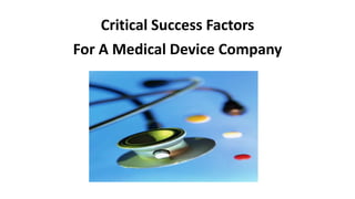 Critical Success Factors
For A Medical Device Company
 