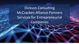 Dickson Consulting
McCracken Alliance Partners
Services for Entrepreneurial
Companies
 
