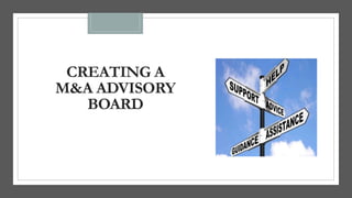 CREATING A
M&A ADVISORY
BOARD
 