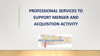PROFESSIONAL SERVICES TO
SUPPORT MERGER AND
ACQUISITION ACTIVITY
 