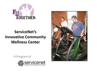 ServiceNet’s
Innovative Community
   Wellness Center


    A Program of
 