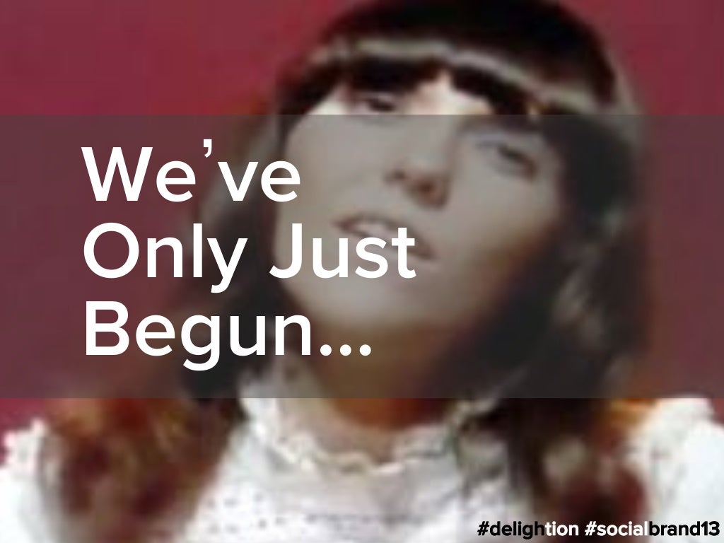 We ve Only Just Begun…