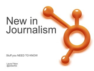 New in Journalism Stuff you NEED TO KNOW Laura Fitton @pistachio 