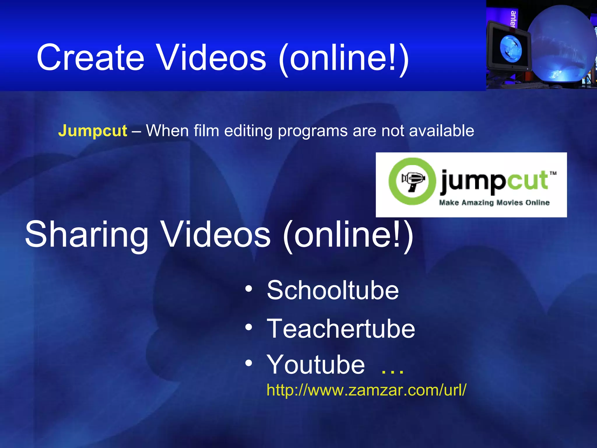Create Videos (online!) Jumpcut  – When film editing programs are not available Schooltube Teachertube Youtube  … http://www.zamzar.com/url/ Sharing Videos (online!) 