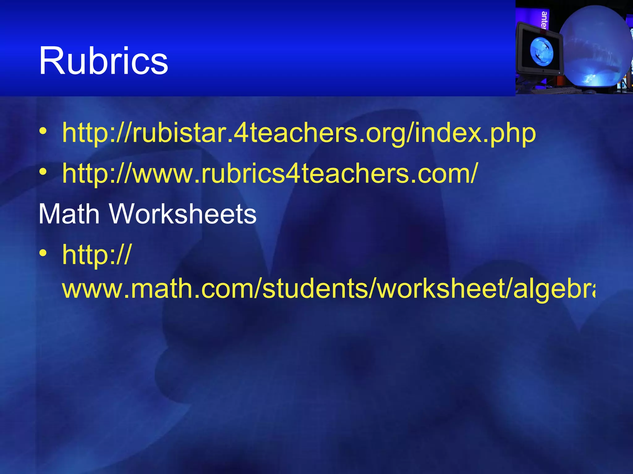 Rubrics http://rubistar.4teachers.org/index.php http://www.rubrics4teachers.com/ Math Worksheets http:// www.math.com/students/worksheet/algebra_sp.htm 