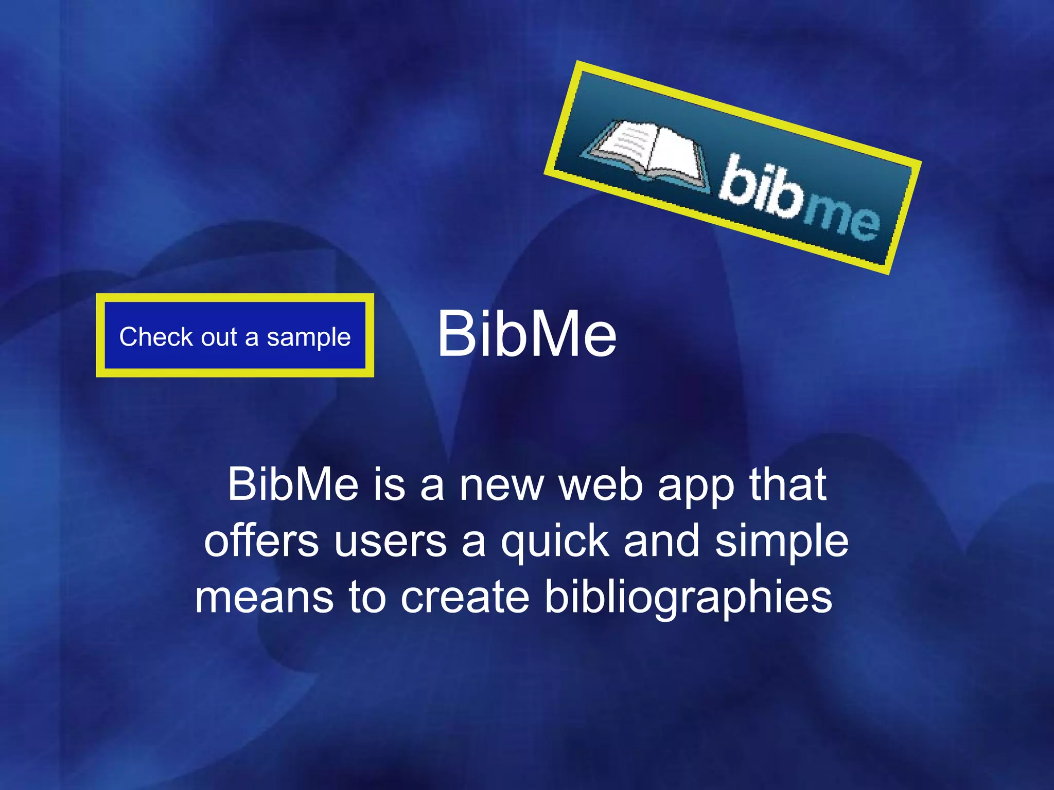 BibMe BibMe is a new web app that offers users a quick and simple means to create bibliographies  Check out a sample 