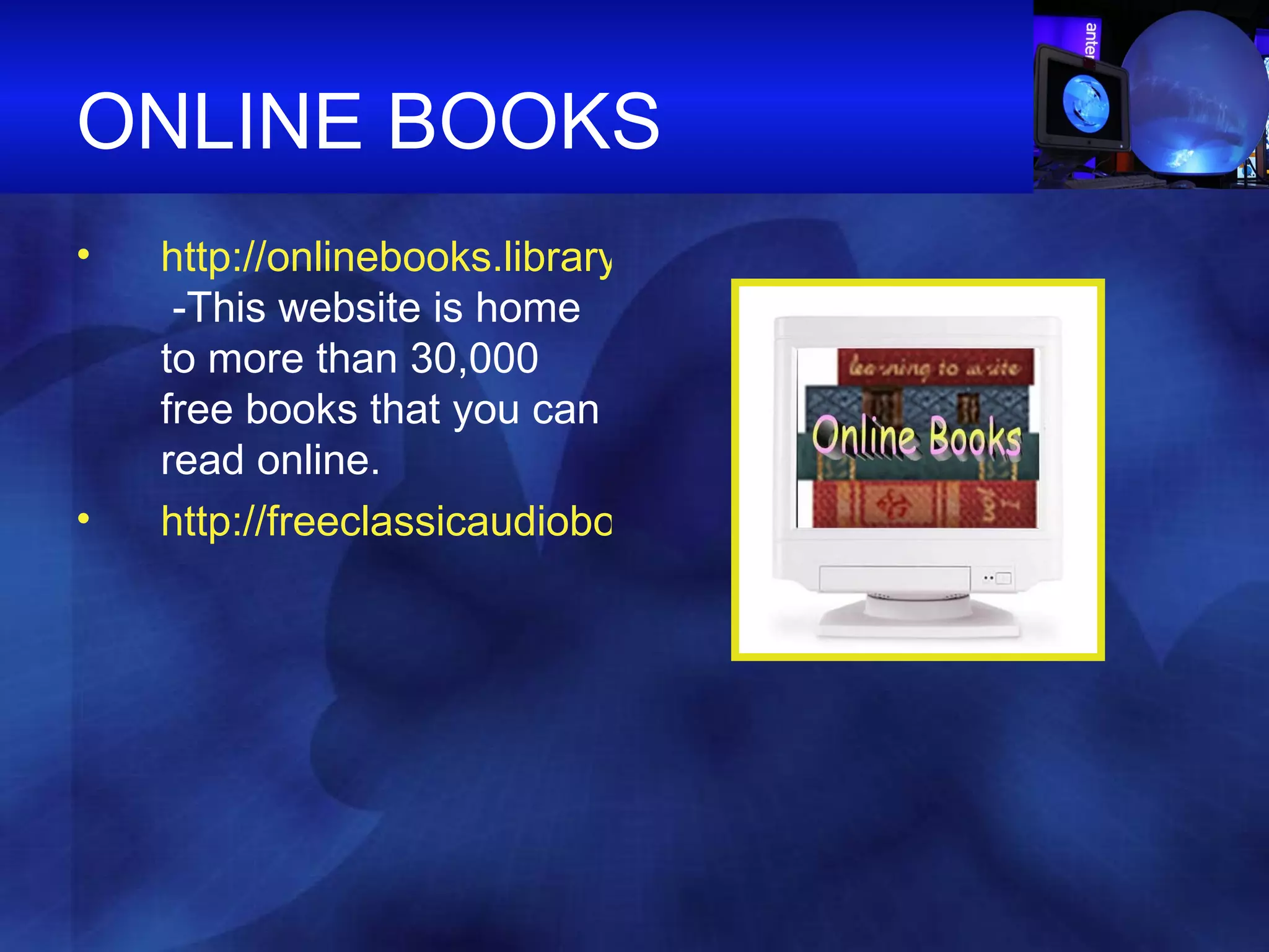 ONLINE BOOKS http://onlinebooks.library.upenn.edu/new.html  -This website is home to more than 30,000 free books that you can read online.  http://freeclassicaudiobooks.com/ 