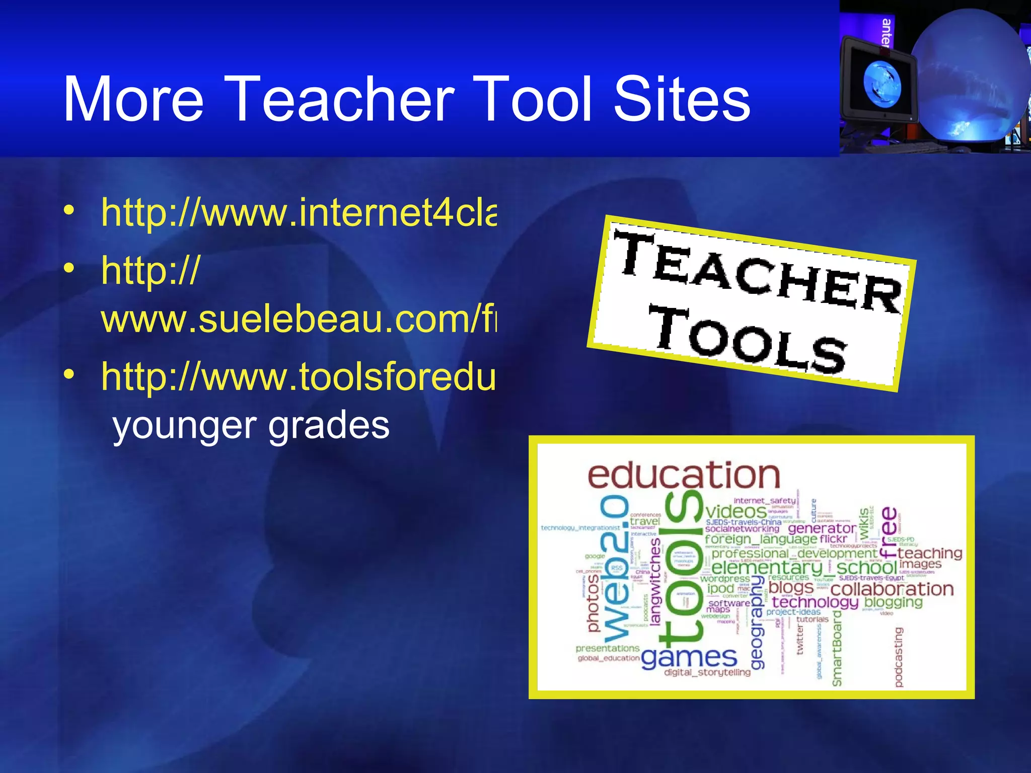 More Teacher Tool Sites http://www.internet4classrooms.com/teachertools.htm http:// www.suelebeau.com/freetools.htm http://www.toolsforeducators.com/  younger grades 