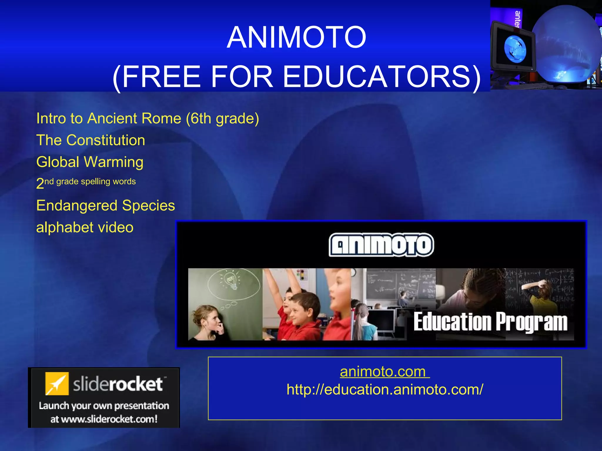 ANIMOTO  (FREE FOR EDUCATORS)   Intro to Ancient Rome (6th grade) The Constitution  Global Warming  2 nd  grade spelling words Endangered Species alphabet video animoto.com  http://education.animoto.com/ 
