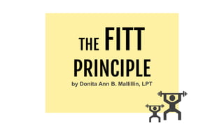 THE FITT
PRINCIPLE
by Donita Ann B. Mallillin, LPT
 
