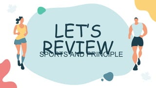 LET’S
REVIEW
SPORTS AND PRINCIPLE
 