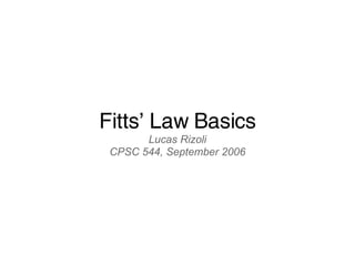 Fitts’ Law Basics Lucas Rizoli CPSC 544, September 2006 