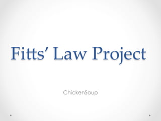 Fi#s’  Law  Project	
ChickenSoup
 