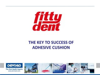 THE KEY TO SUCCESS OF
  ADHESIVE CUSHION
 