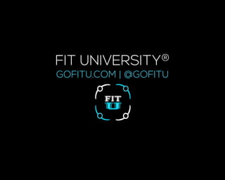 FIT UNIVERSITY®
GOFITU.COM | @GOFITU
 