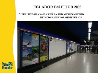 ECUADOR EN FITUR 2008 PUBLICIDAD – VALLAS EN LA RED METRO MADRID  ESTACION NUEVOS MINISTERIOS  