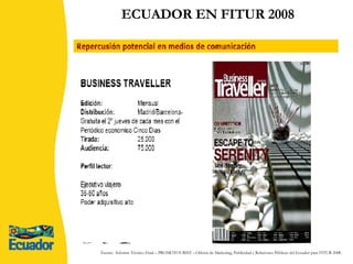 ECUADOR EN FITUR 2008 Fuente:  Informe Técnico Final – PROMOTOURIST – Oficina de Marketing, Publicidad y Relaciones Públicas del Ecuador para FITUR 2008. 