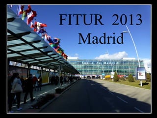 FITUR 2013
   Madrid
 