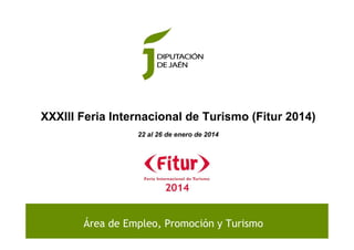 XXXIII Feria Internacional de Turismo (Fitur 2014)
22 al 26 de enero de 2014

Área de Empleo, Promoción y Turismo

1

 