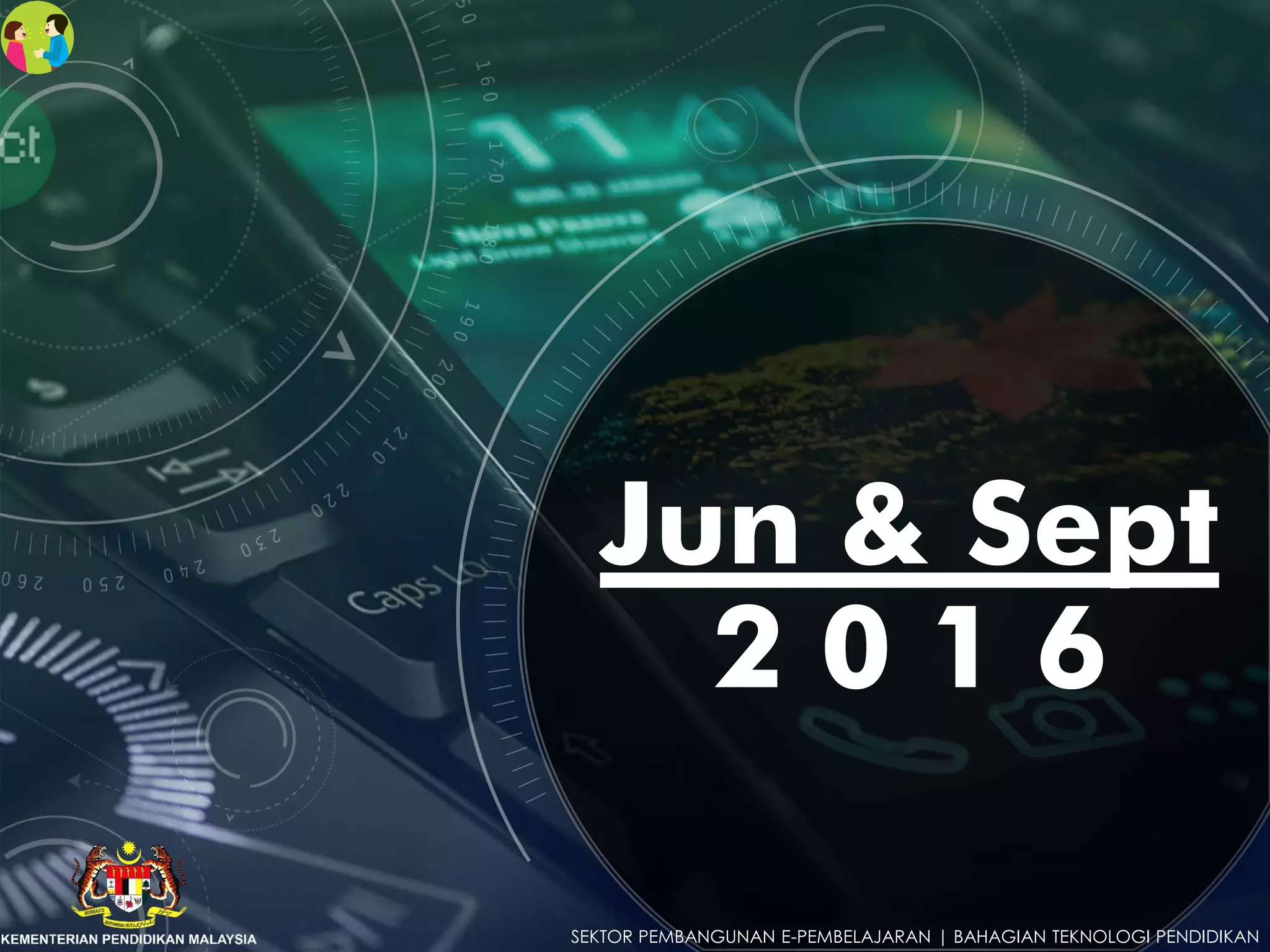Jun & Sept
2 0 1 6
SEKTOR PEMBANGUNAN E-PEMBELAJARAN | BAHAGIAN TEKNOLOGI PENDIDIKAN
 