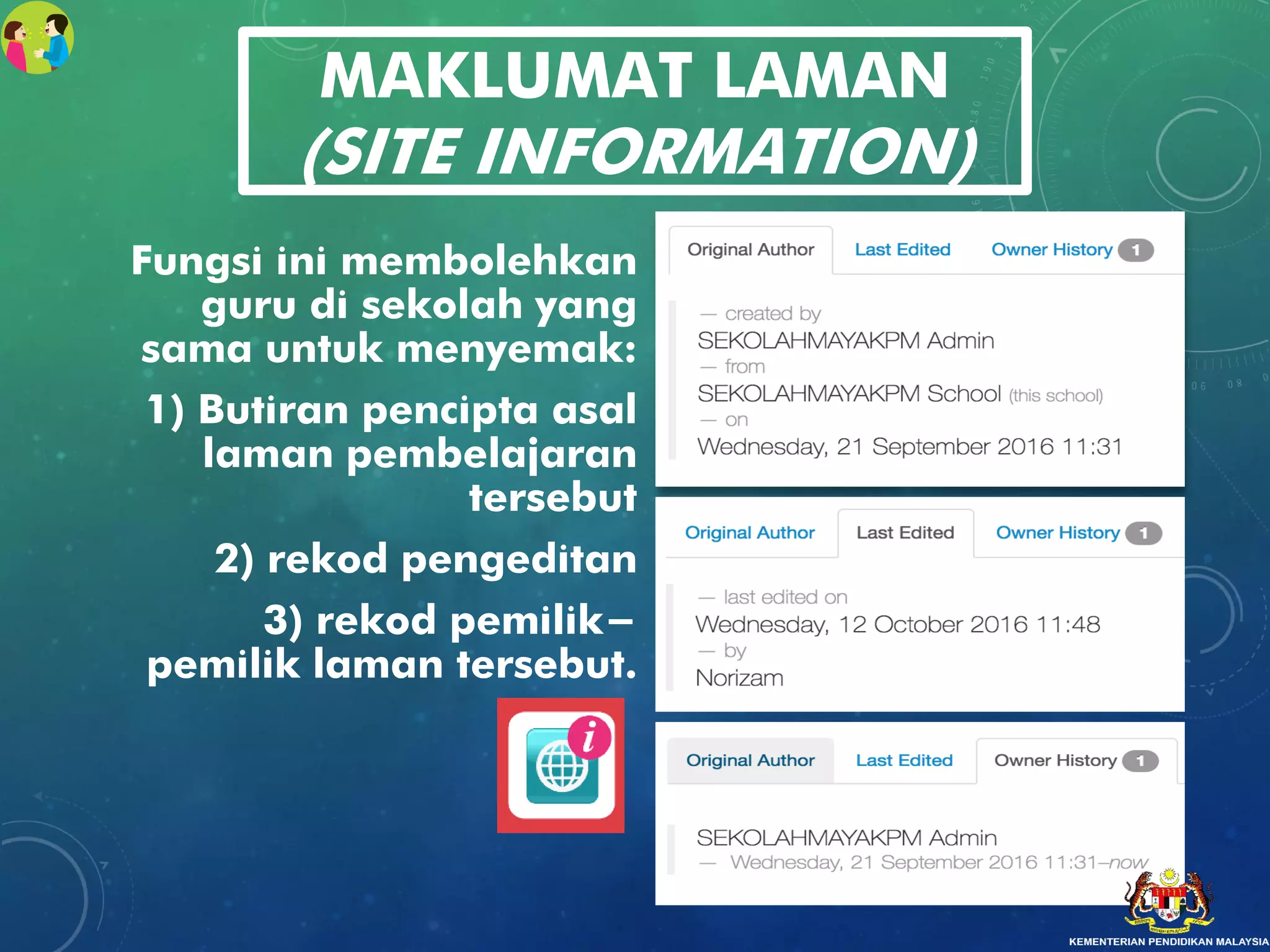MAKLUMAT LAMAN
(SITE INFORMATION)
Fungsi ini membolehkan
guru di sekolah yang
sama untuk menyemak:
1) Butiran pencipta asal
laman pembelajaran
tersebut
2) rekod pengeditan
3) rekod pemilik-
pemilik laman tersebut.
 