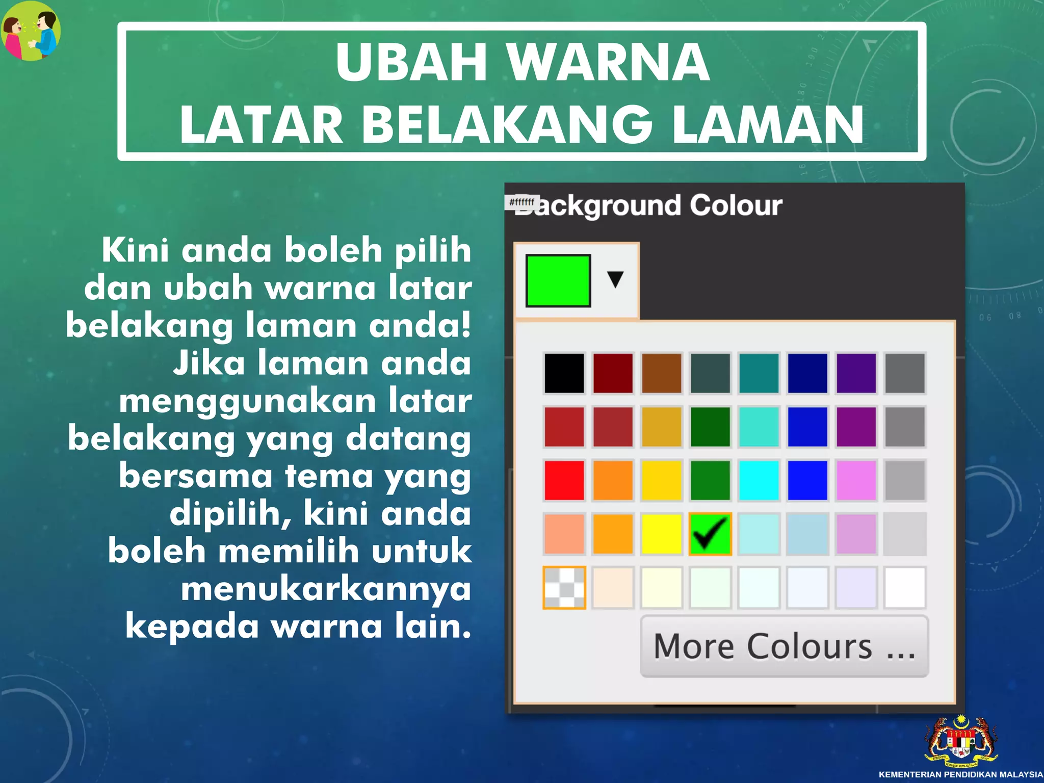 UBAH WARNA
LATAR BELAKANG LAMAN
Kini anda boleh pilih
dan ubah warna latar
belakang laman anda!
Jika laman anda
menggunakan latar
belakang yang datang
bersama tema yang
dipilih, kini anda
boleh memilih untuk
menukarkannya
kepada warna lain.
 
